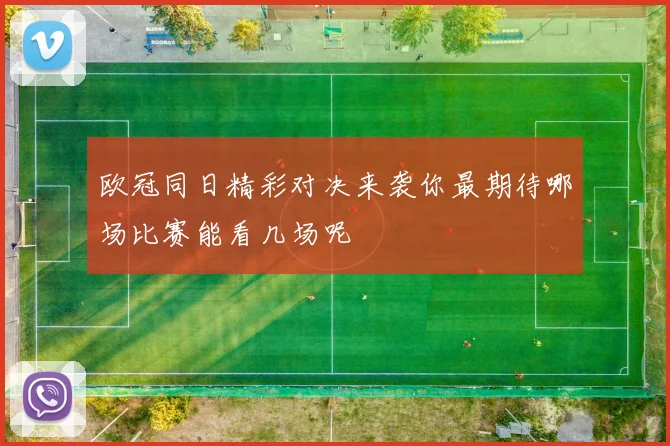 欧冠同日精彩对决来袭你最期待哪场比赛能看几场呢