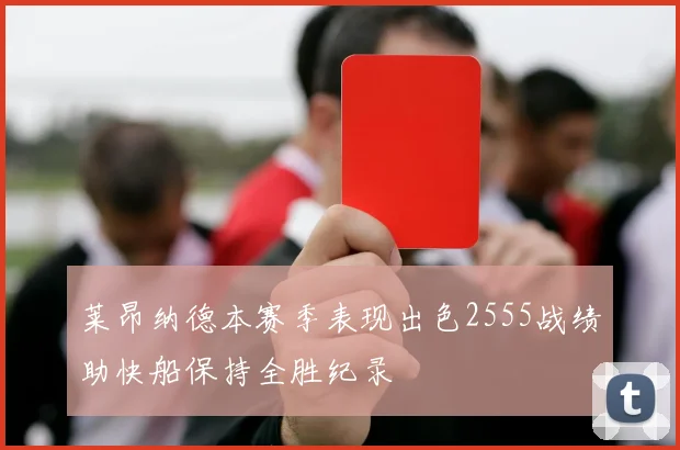 莱昂纳德本赛季表现出色2555战绩助快船保持全胜纪录
